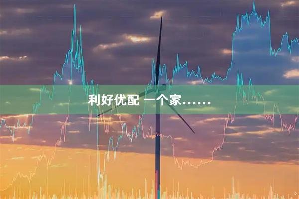 利好优配 一个家……
