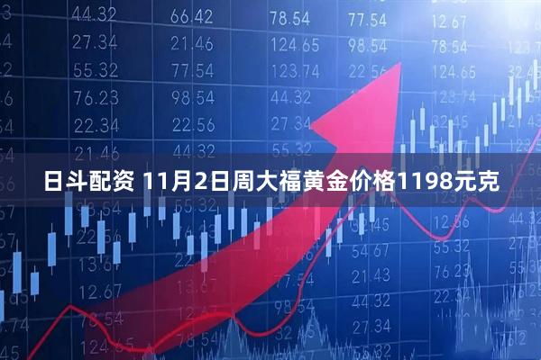 日斗配资 11月2日周大福黄金价格1198元克
